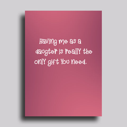 The Only Gift You Need Daughter Birthday Greeting Card