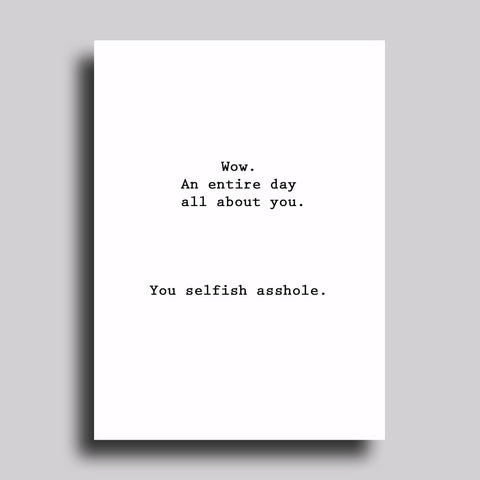 You Selfish Asshole Birthday Greeting Card
